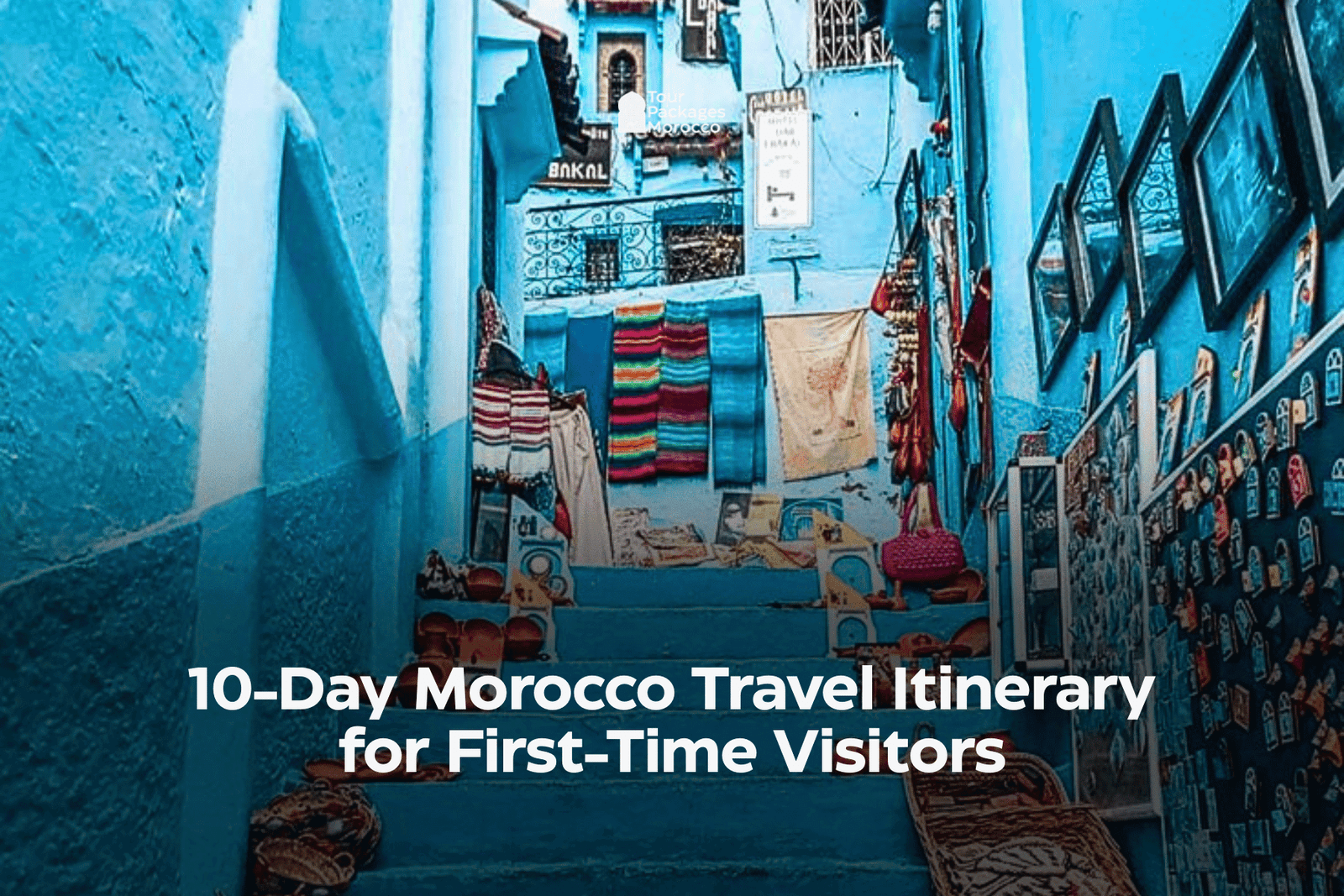 10-Day Morocco Travel Itinerary for First-Time Visitors